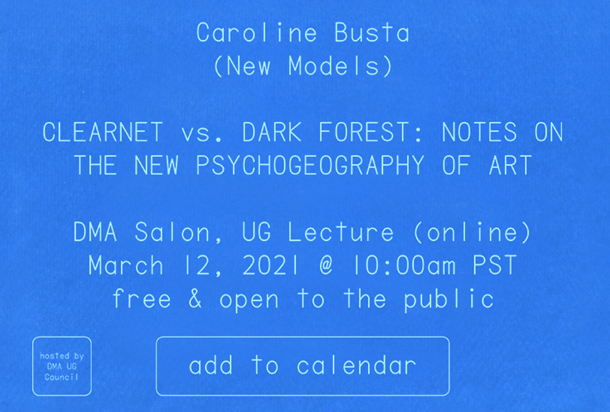 the following information for a virtual lecture is presented as a blue and white cyanotype (sun print): Caroline Busta (New Models), CLEARNET vs. DARK FOREST: NOTES ON THE NEW PSYCHOGEOGRAPHY OF ART, DMA Salon (online), March 12, 2021, 10:00am PST, free & open to the public, hosted by DMA UG Council
