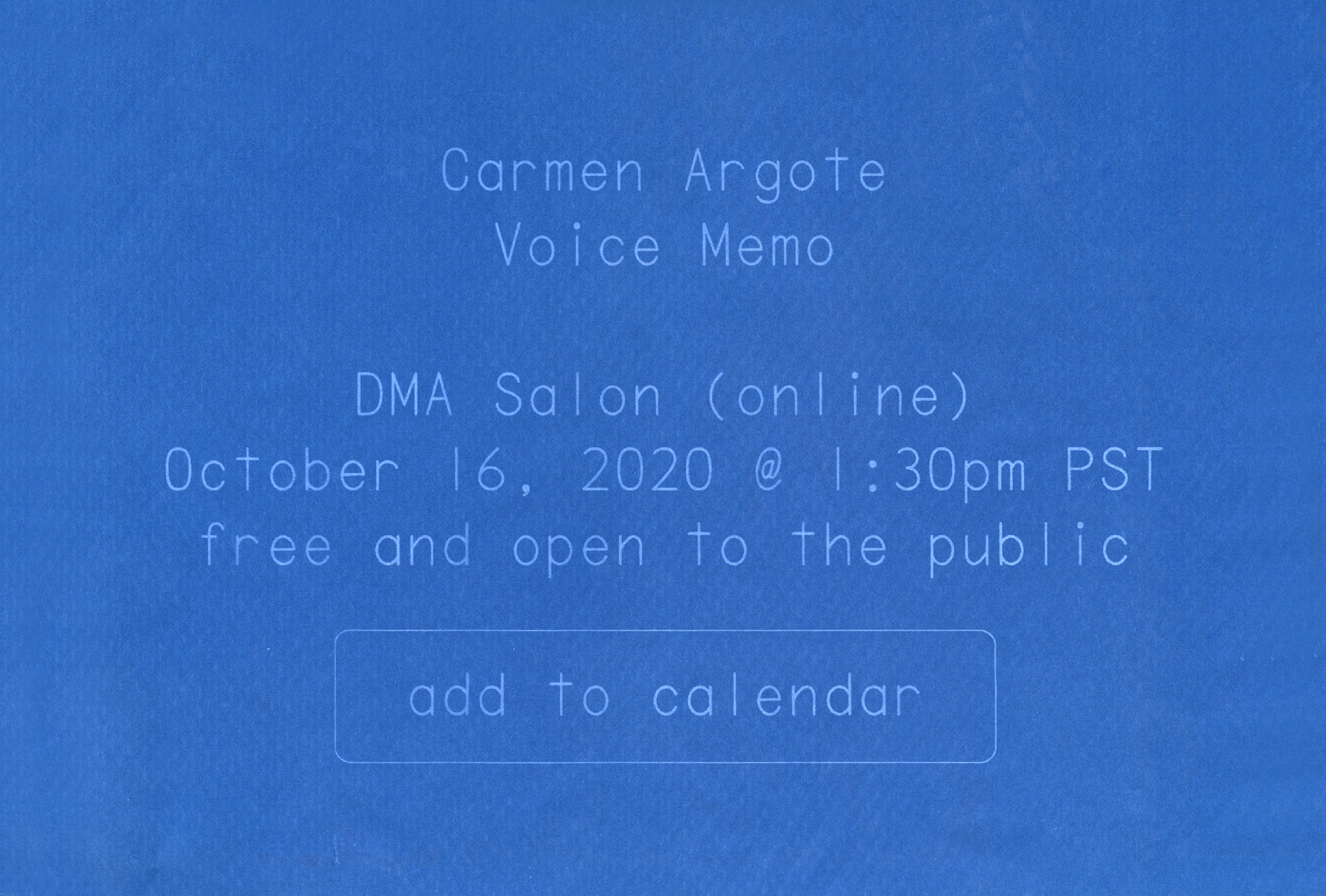 the following information for a virtual lecture is presented as a blue and white cyanotype (sun print): Carmen Argote, Voice Memo, DMA Salon (online), October 16, 2020 @ 1:30pm PST, free and open to the public