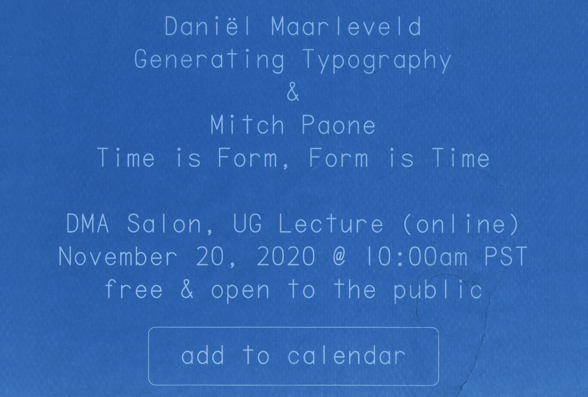 the following information for a virtual lecture is presented as a blue and white cyanotype (sun print): Daniël Maarleveld, Generating Typography & Mitch Paone, Time is Form, Form is Time, DMA Salone, UG Lecture (online), November 20, 2020 @ 10:00am PST, free & open to the public